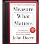 Measure What Matters: How Google, Bono, and the Gates Foundation Rock the World with OKRs