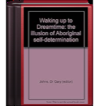 Waking up to Dreamtime: the illusion of Aboriginal self-determination