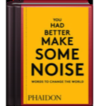 You Had Better Make Some Noise: Words to Change the World